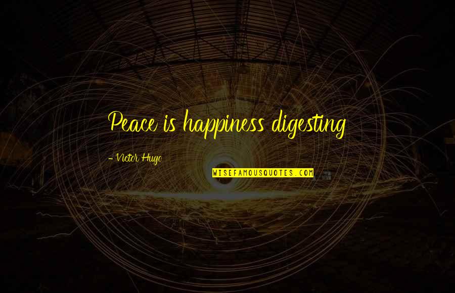 Gogenie Quotes By Victor Hugo: Peace is happiness digesting Gogenie Quotes By Victor Hugo: Peace is happiness digesting