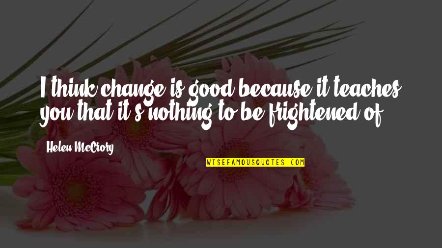 Gogerty Building Quotes By Helen McCrory: I think change is good because it teaches Gogerty Building Quotes By Helen McCrory: I think change is good because it teaches