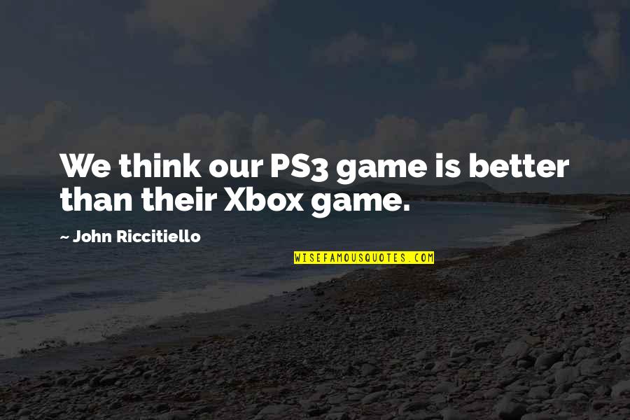 Goggin Quotes By John Riccitiello: We think our PS3 game is better than Goggin Quotes By John Riccitiello: We think our PS3 game is better than