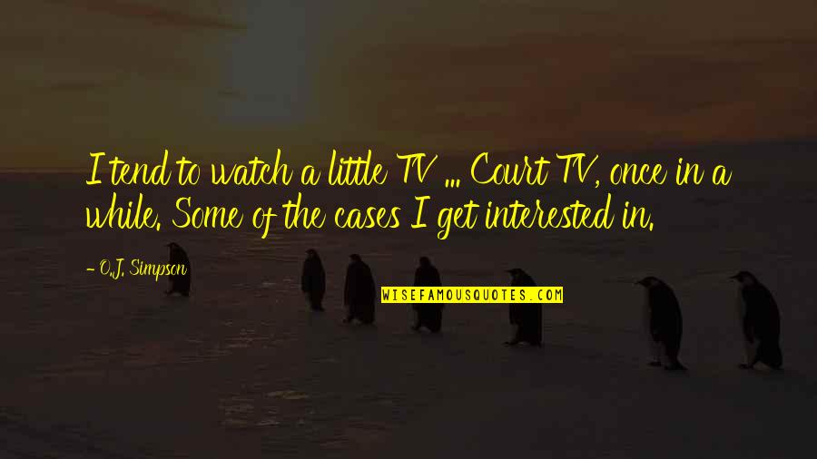 Goggin Quotes By O.J. Simpson: I tend to watch a little TV ... Goggin Quotes By O.J. Simpson: I tend to watch a little TV ...