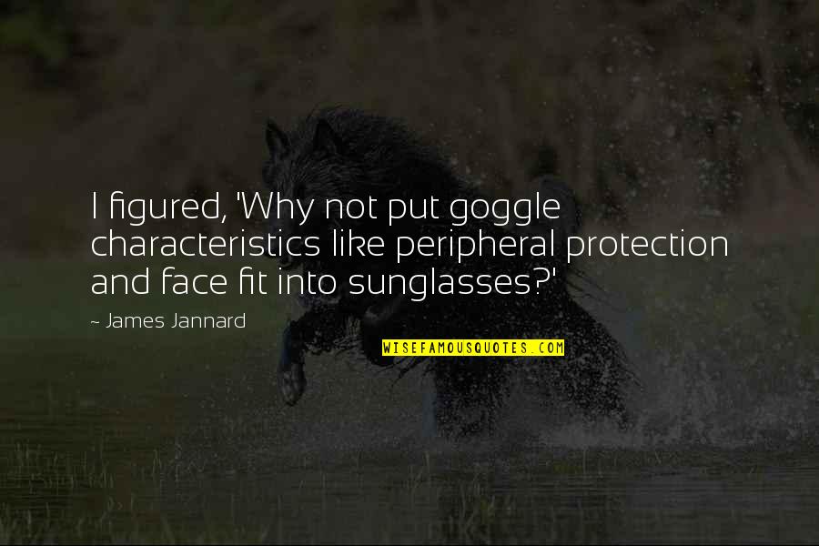 Goggle Quotes By James Jannard: I figured, 'Why not put goggle characteristics like