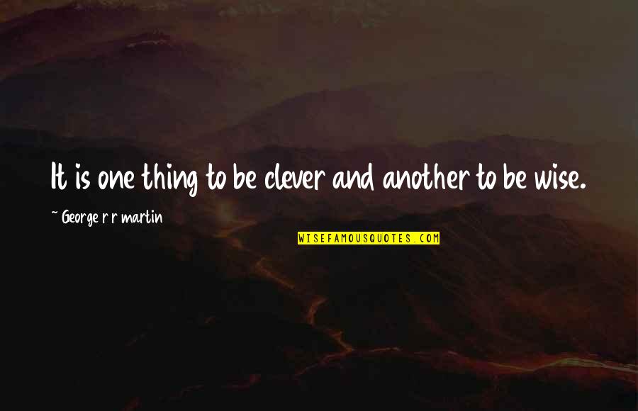 Gogglebox Abbie And Georgia Quotes By George R R Martin: It is one thing to be clever and