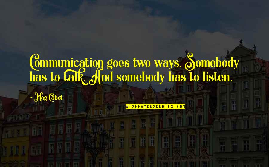 Goggled Quotes By Meg Cabot: Communication goes two ways. Somebody has to talk.