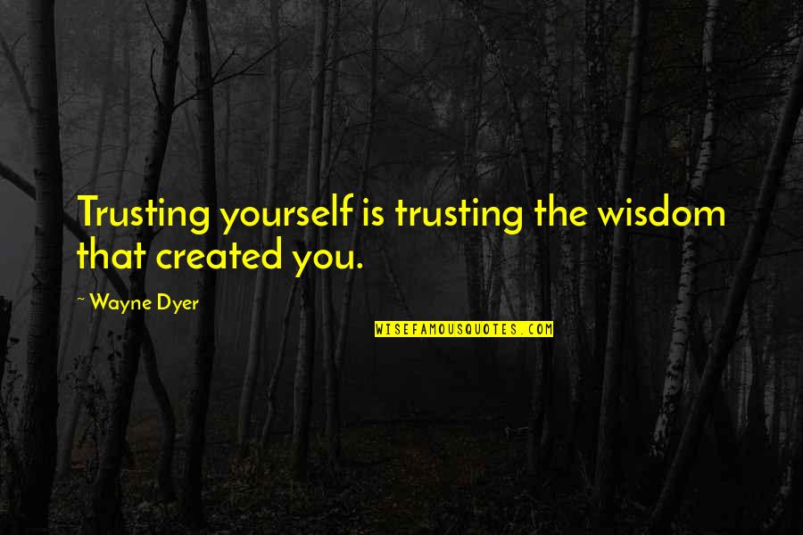 Goggles Funny Quotes By Wayne Dyer: Trusting yourself is trusting the wisdom that created