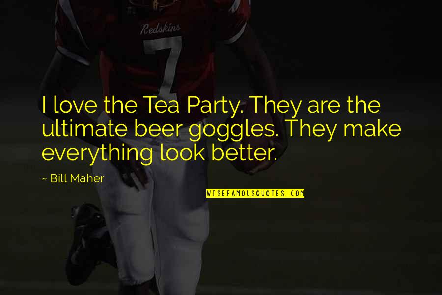 Goggles Quotes By Bill Maher: I love the Tea Party. They are the