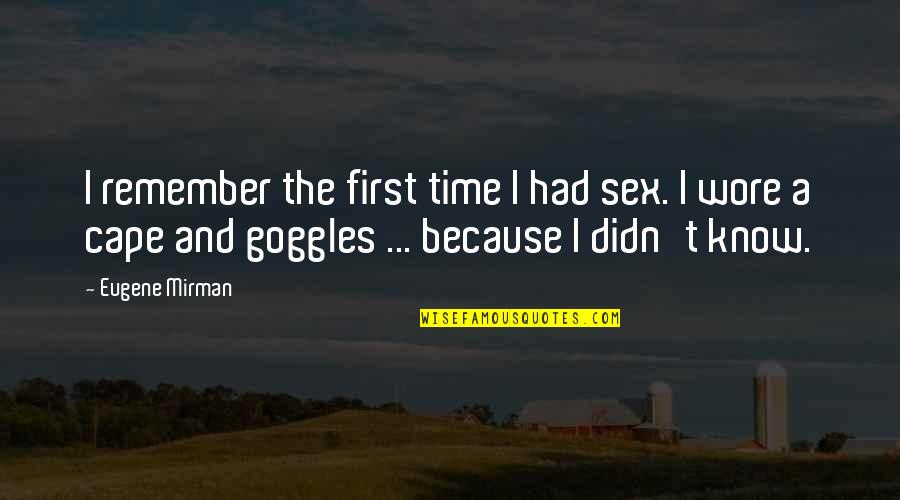 Goggles Quotes By Eugene Mirman: I remember the first time I had sex.
