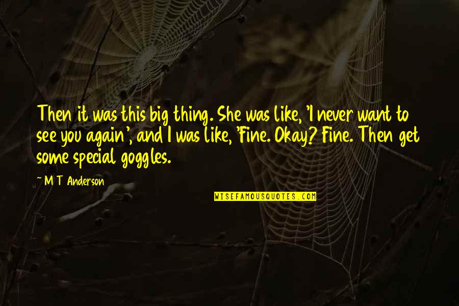 Goggles Quotes By M T Anderson: Then it was this big thing. She was