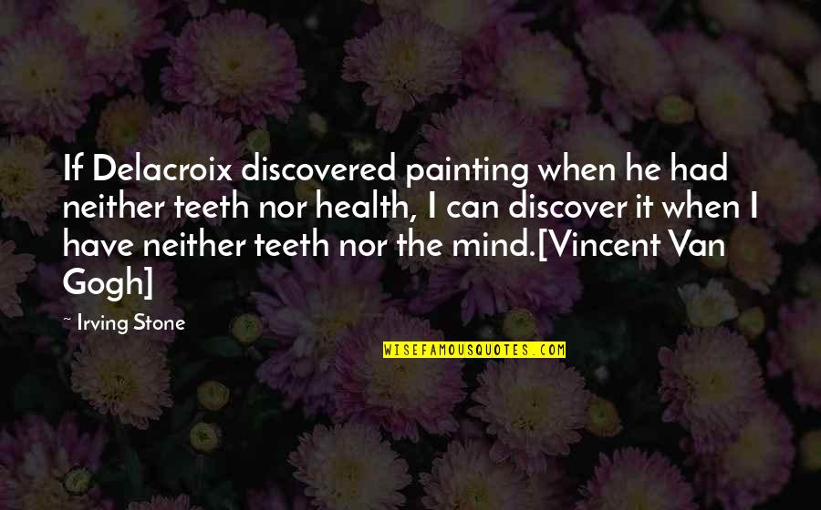 Gogh Quotes By Irving Stone: If Delacroix discovered painting when he had neither