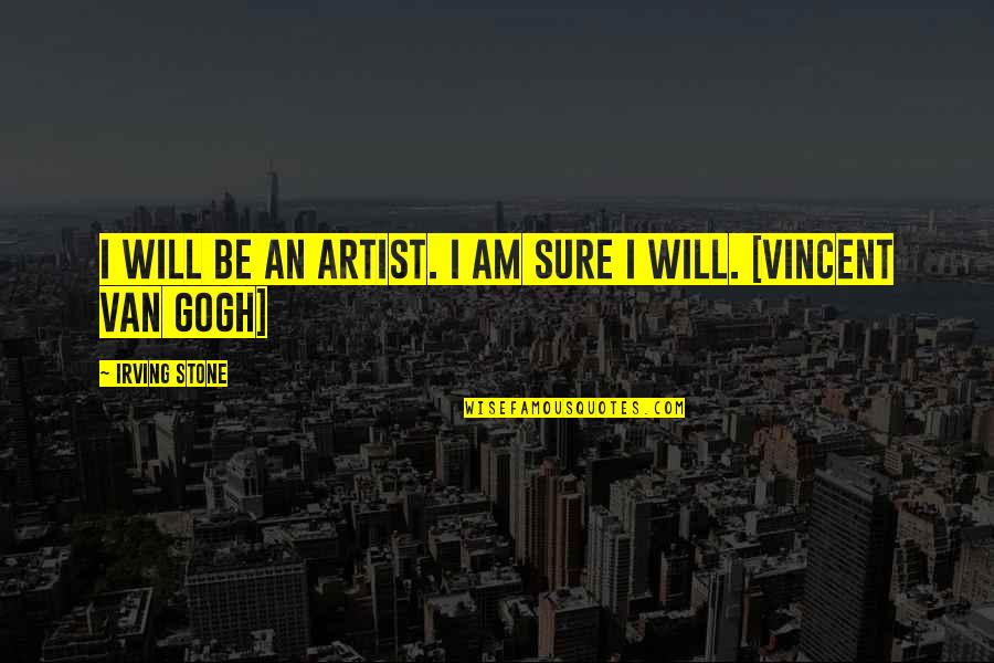 Gogh Quotes By Irving Stone: I will be an artist. I am sure