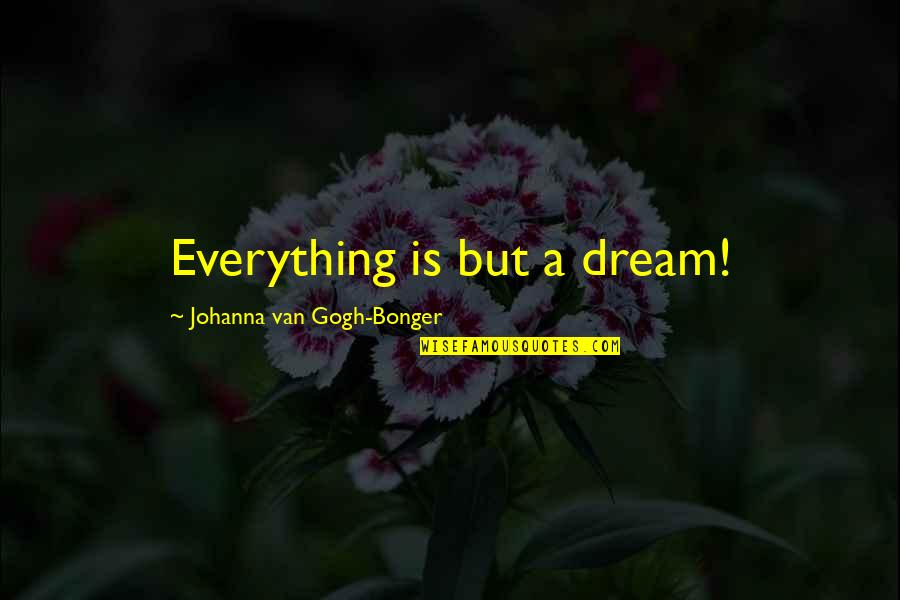 Gogh Quotes By Johanna Van Gogh-Bonger: Everything is but a dream!