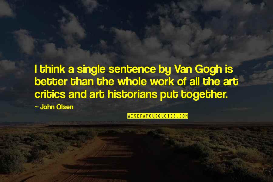 Gogh Quotes By John Olsen: I think a single sentence by Van Gogh