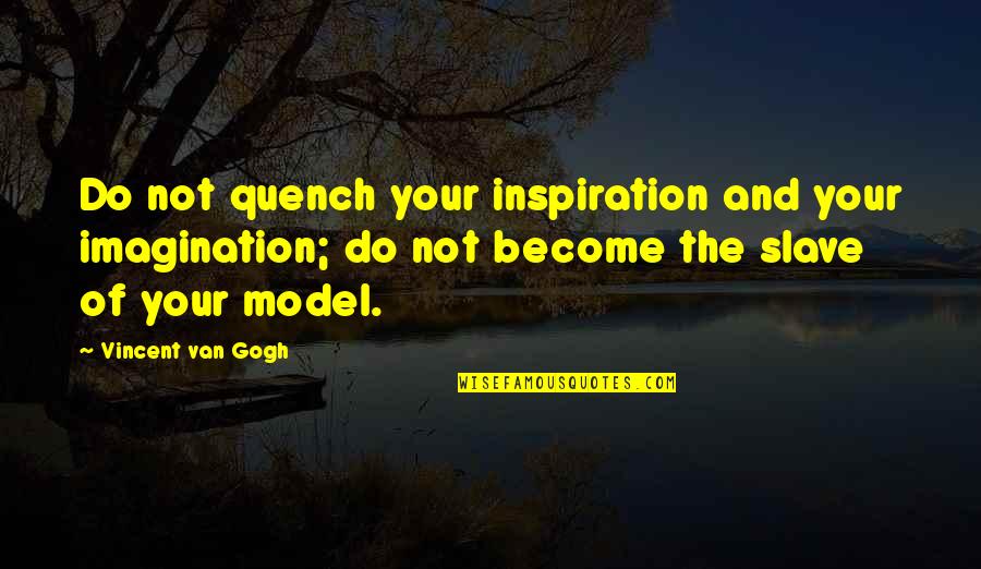 Gogh Quotes By Vincent Van Gogh: Do not quench your inspiration and your imagination;