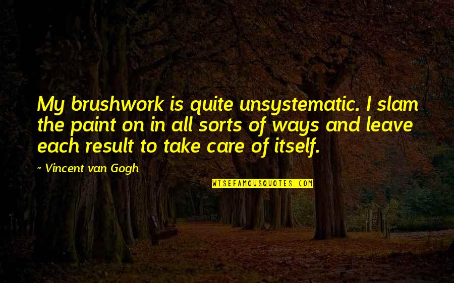 Gogh Quotes By Vincent Van Gogh: My brushwork is quite unsystematic. I slam the