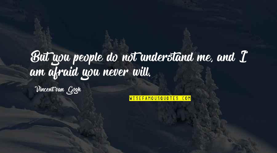 Gogh Quotes By Vincent Van Gogh: But you people do not understand me, and