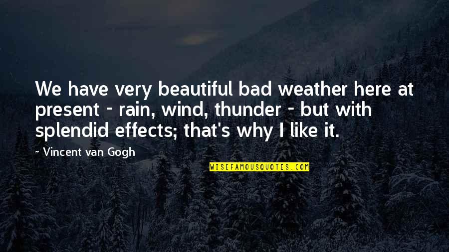 Gogh Quotes By Vincent Van Gogh: We have very beautiful bad weather here at