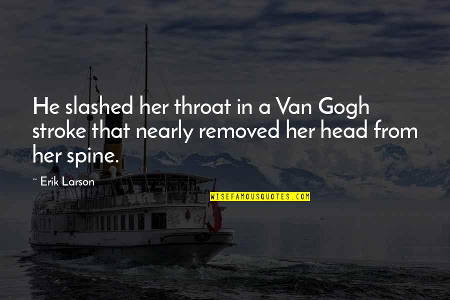 Gogh's Quotes By Erik Larson: He slashed her throat in a Van Gogh