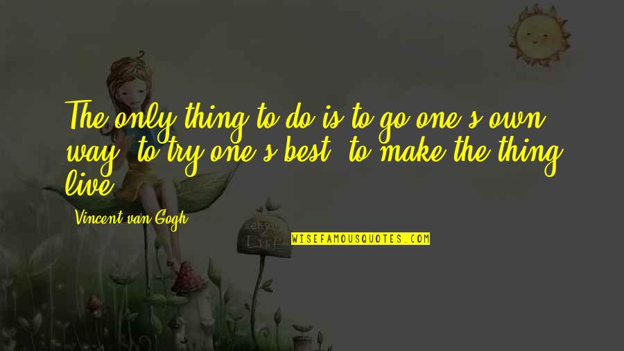 Gogh's Quotes By Vincent Van Gogh: The only thing to do is to go