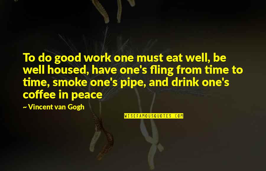 Gogh's Quotes By Vincent Van Gogh: To do good work one must eat well,