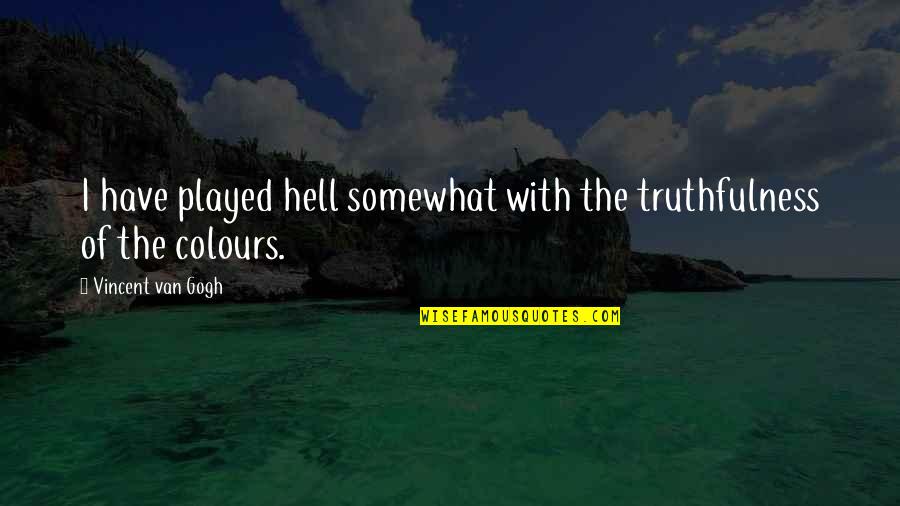 Gogh's Quotes By Vincent Van Gogh: I have played hell somewhat with the truthfulness