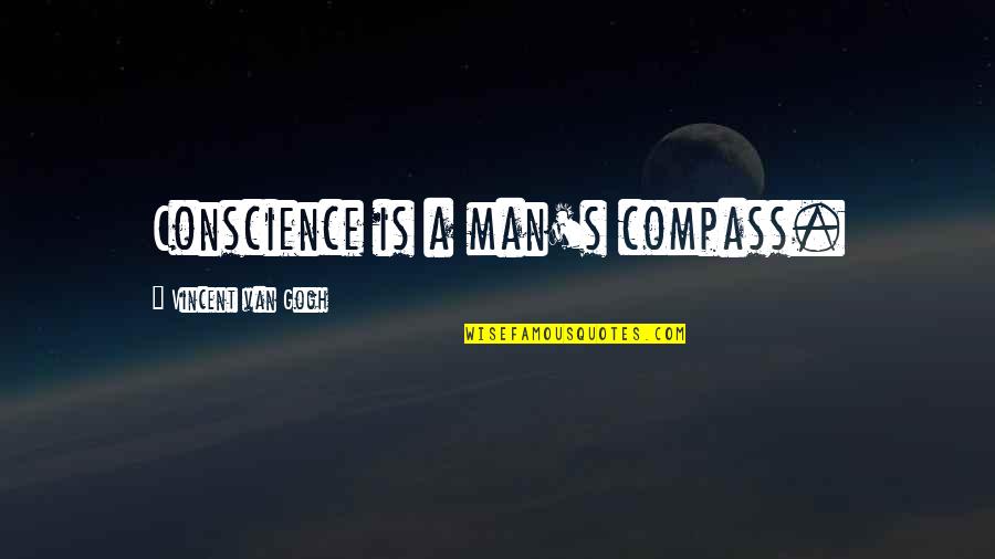 Gogh's Quotes By Vincent Van Gogh: Conscience is a man's compass.