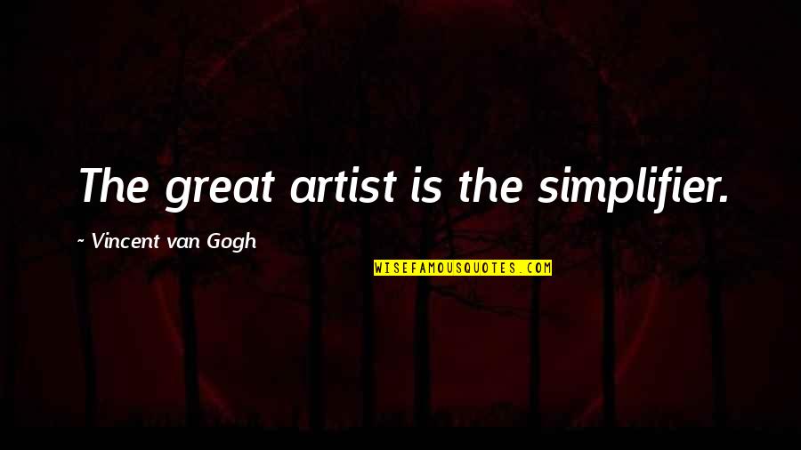 Gogh's Quotes By Vincent Van Gogh: The great artist is the simplifier.