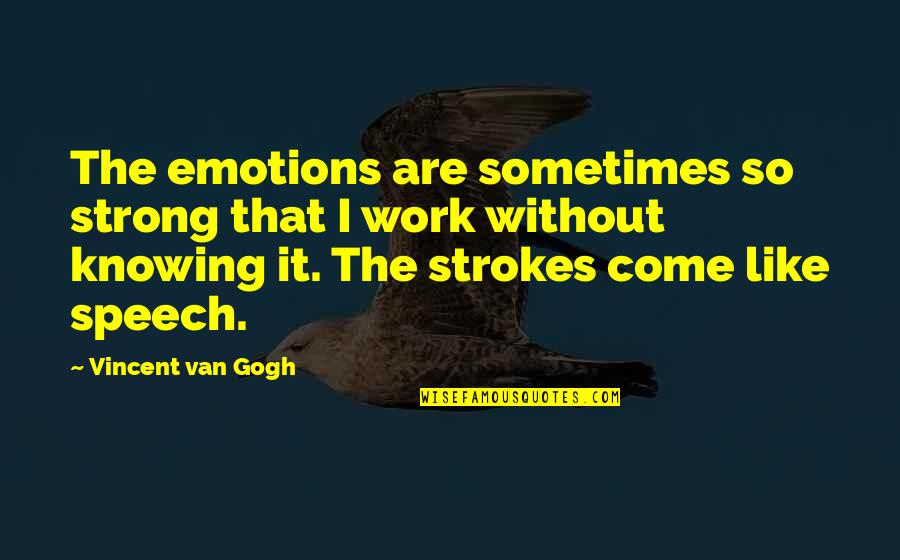 Gogh's Quotes By Vincent Van Gogh: The emotions are sometimes so strong that I