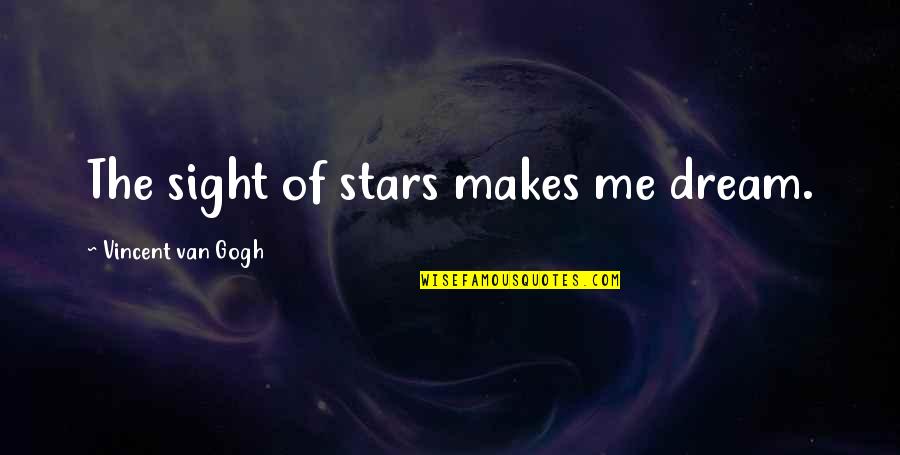 Gogh's Quotes By Vincent Van Gogh: The sight of stars makes me dream.