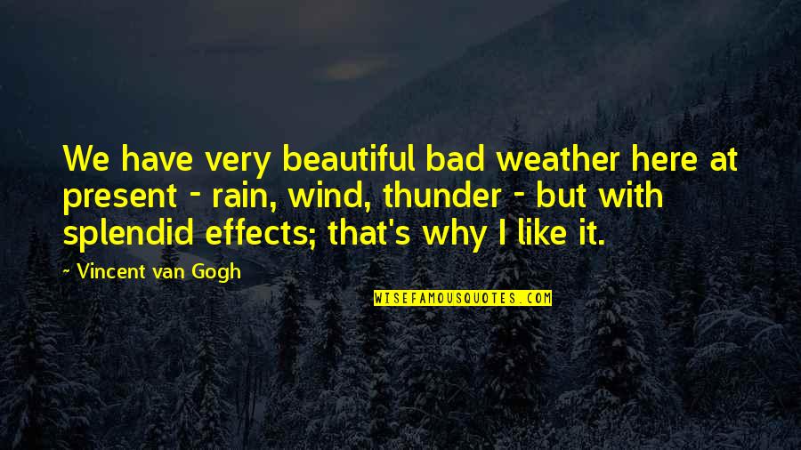 Gogh's Quotes By Vincent Van Gogh: We have very beautiful bad weather here at