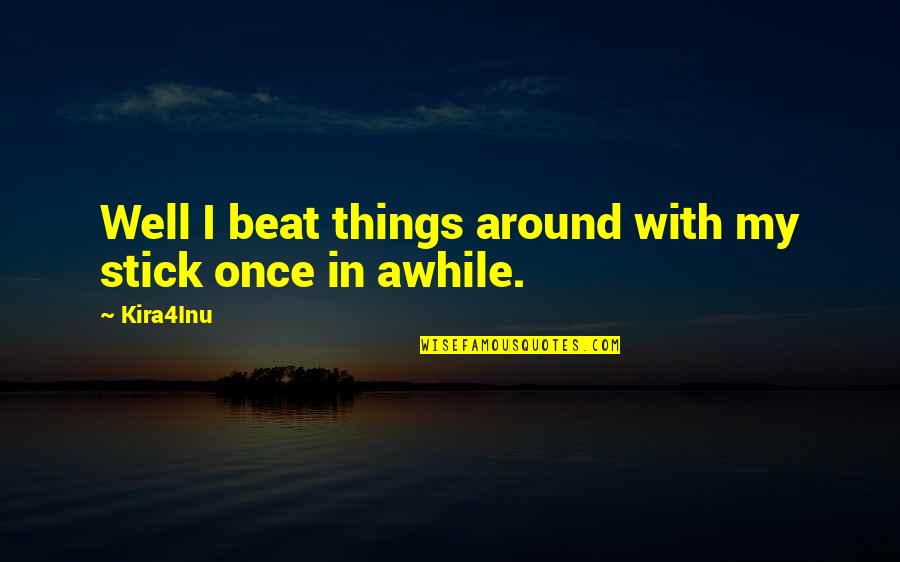 Gogiang Quotes By Kira4Inu: Well I beat things around with my stick