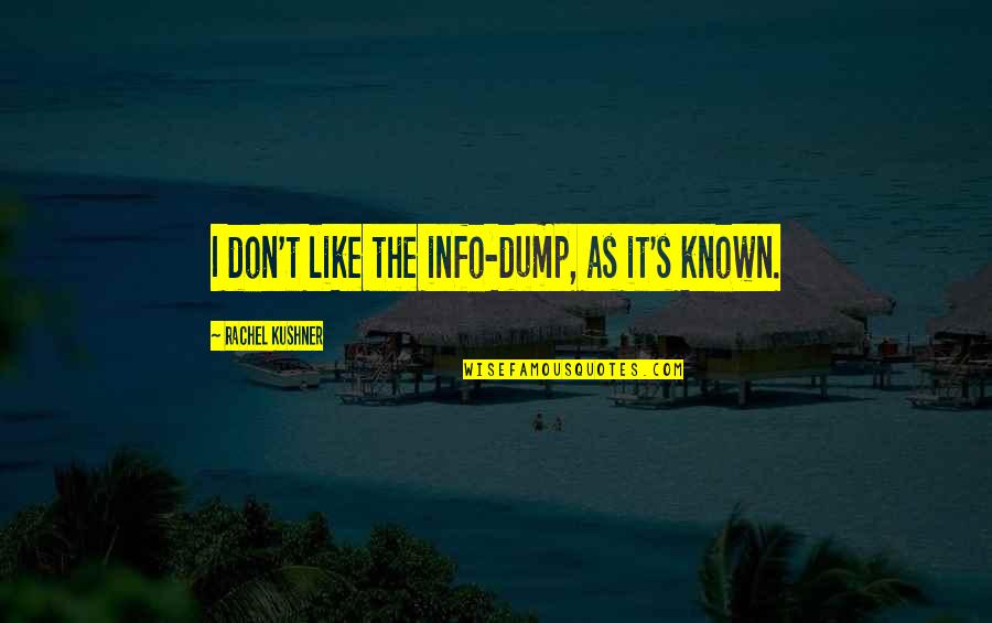 Gogiang Quotes By Rachel Kushner: I don't like the info-dump, as it's known. Gogiang Quotes By Rachel Kushner: I don't like the info-dump, as it's known.