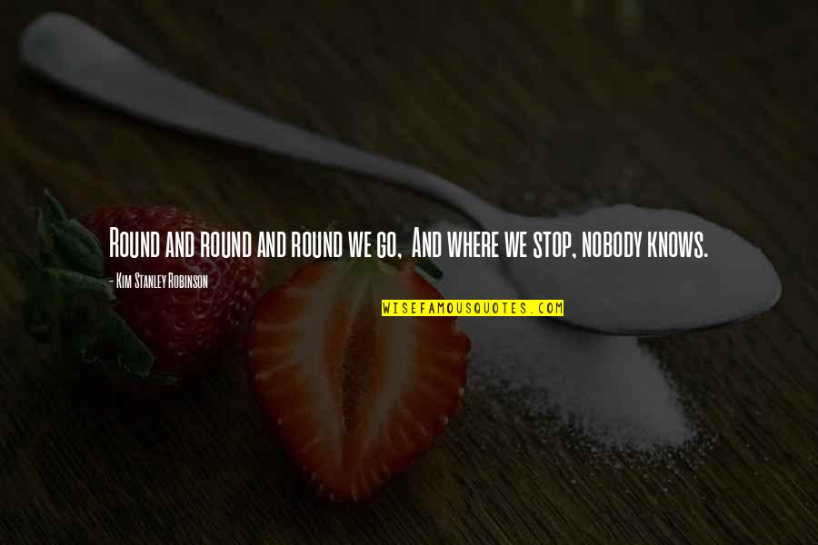 Gogiani Quotes By Kim Stanley Robinson: Round and round and round we go, And Gogiani Quotes By Kim Stanley Robinson: Round and round and round we go, And