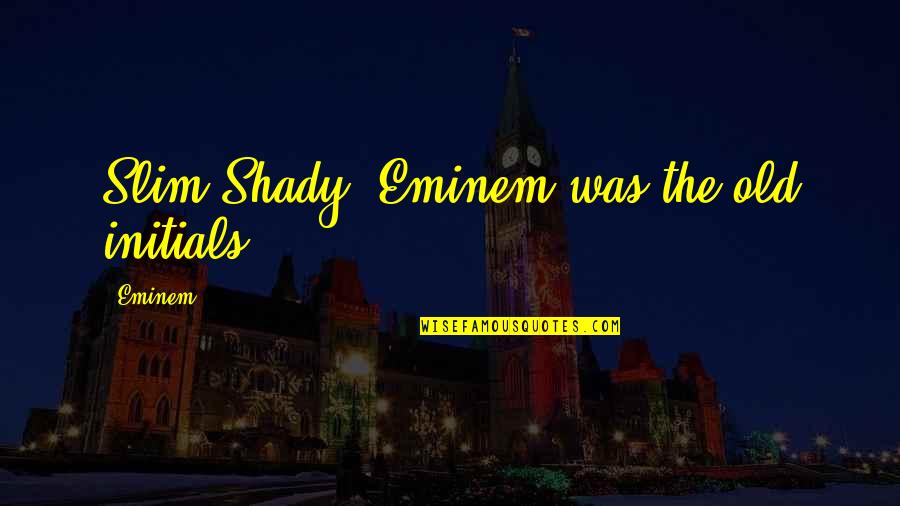 Gogl Quote Quotes By Eminem: Slim Shady, Eminem was the old initials.