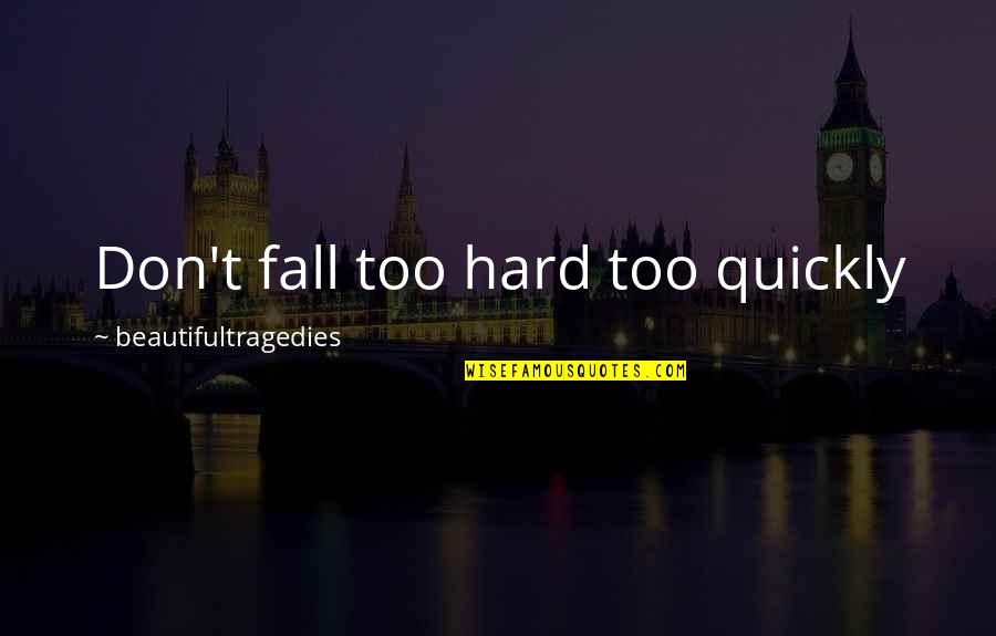 Goglanian Quotes By Beautifultragedies: Don't fall too hard too quickly