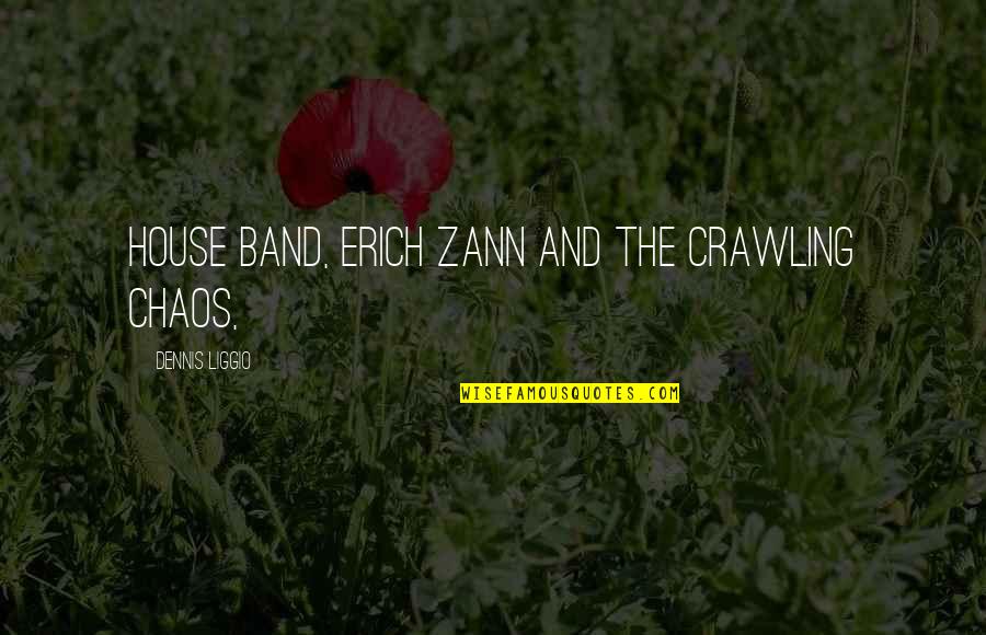Goglanian Quotes By Dennis Liggio: house band, Erich Zann and the Crawling Chaos,