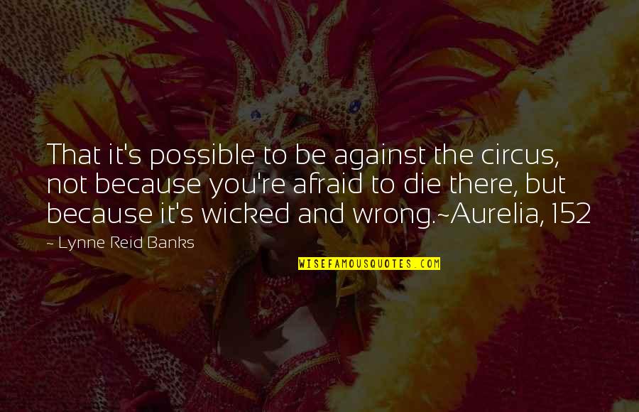 Goglia Lean Quotes By Lynne Reid Banks: That it's possible to be against the circus, Goglia Lean Quotes By Lynne Reid Banks: That it's possible to be against the circus,