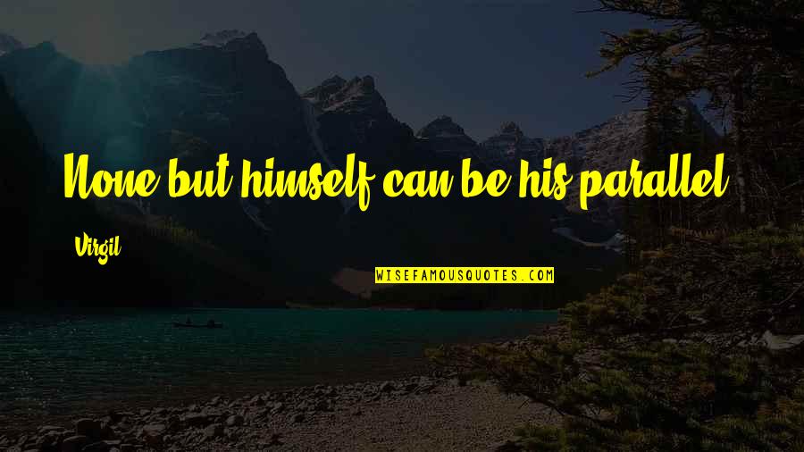 Goglia Lean Quotes By Virgil: None but himself can be his parallel.