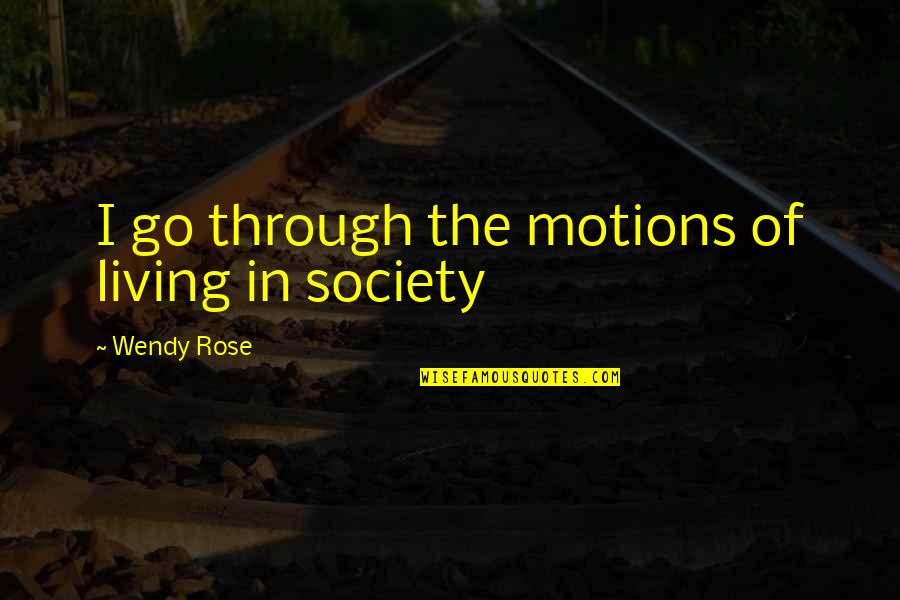 Goglia Lean Quotes By Wendy Rose: I go through the motions of living in Goglia Lean Quotes By Wendy Rose: I go through the motions of living in