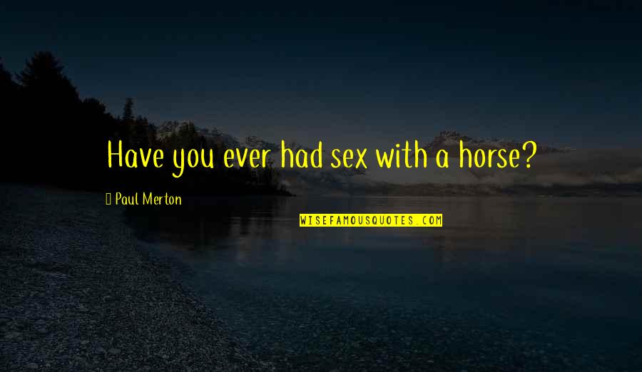 Goglia Nutrition Quotes By Paul Merton: Have you ever had sex with a horse?