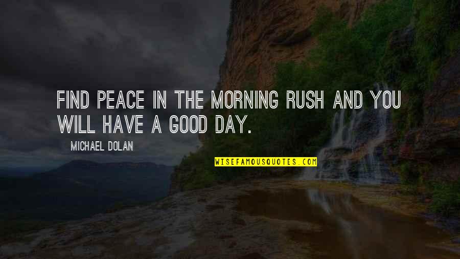 Gogo Dodo Quotes By Michael Dolan: Find peace in the morning rush and you Gogo Dodo Quotes By Michael Dolan: Find peace in the morning rush and you