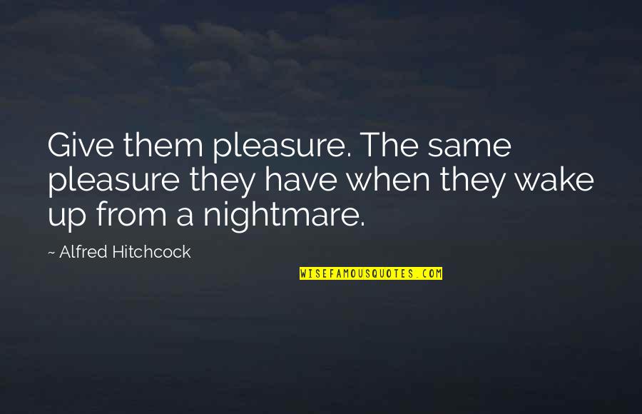 Gogol Dead Souls Quotes By Alfred Hitchcock: Give them pleasure. The same pleasure they have Gogol Dead Souls Quotes By Alfred Hitchcock: Give them pleasure. The same pleasure they have
