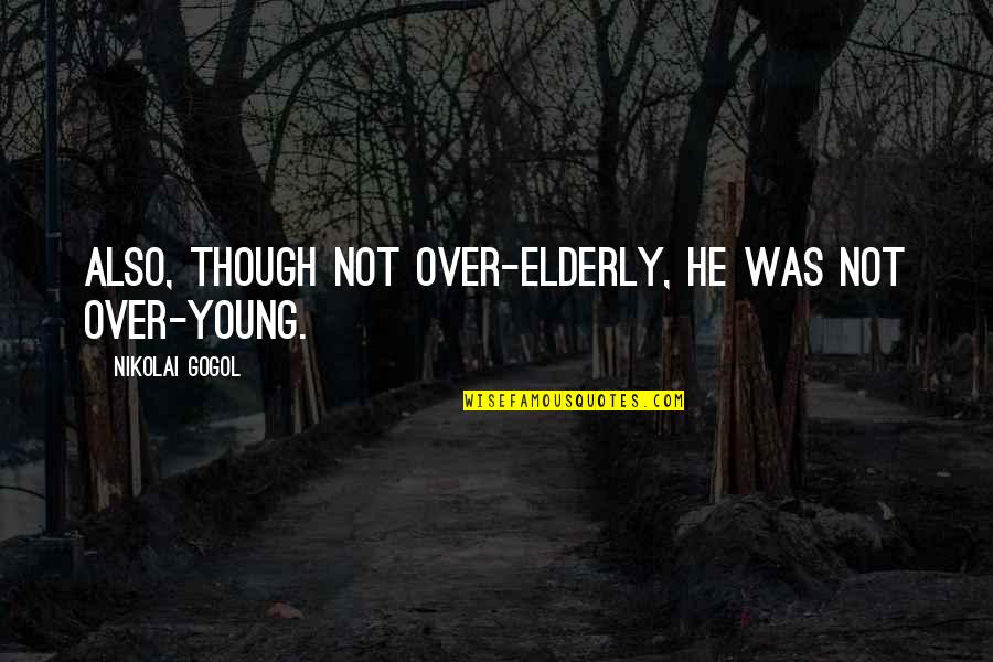 Gogol Nikolai Quotes By Nikolai Gogol: Also, though not over-elderly, he was not over-young.