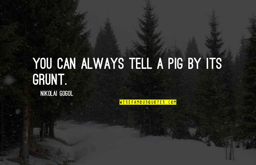 Gogol Nikolai Quotes By Nikolai Gogol: You can always tell a pig by its