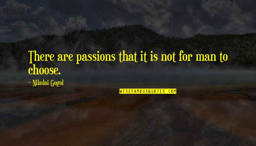 Gogol Nikolai Quotes By Nikolai Gogol: There are passions that it is not for