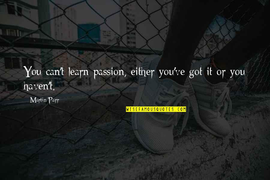 Gogolak Hrubecz Quotes By Martin Parr: You can't learn passion, either you've got it