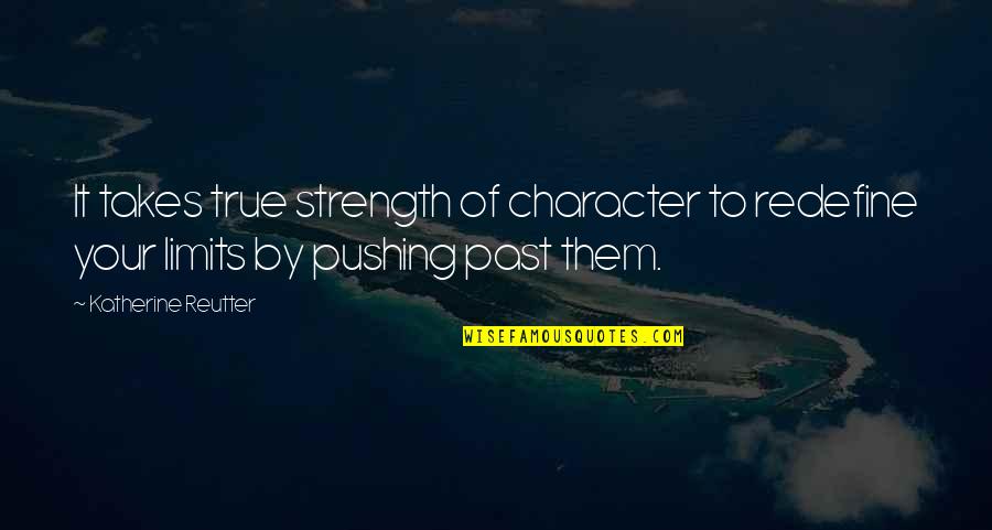 Gogos Quotes By Katherine Reutter: It takes true strength of character to redefine