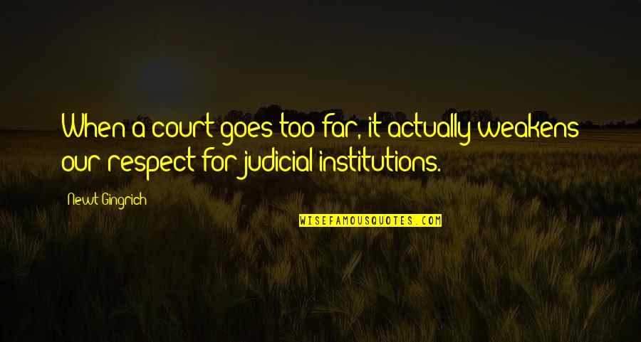 Gogosing Quotes By Newt Gingrich: When a court goes too far, it actually