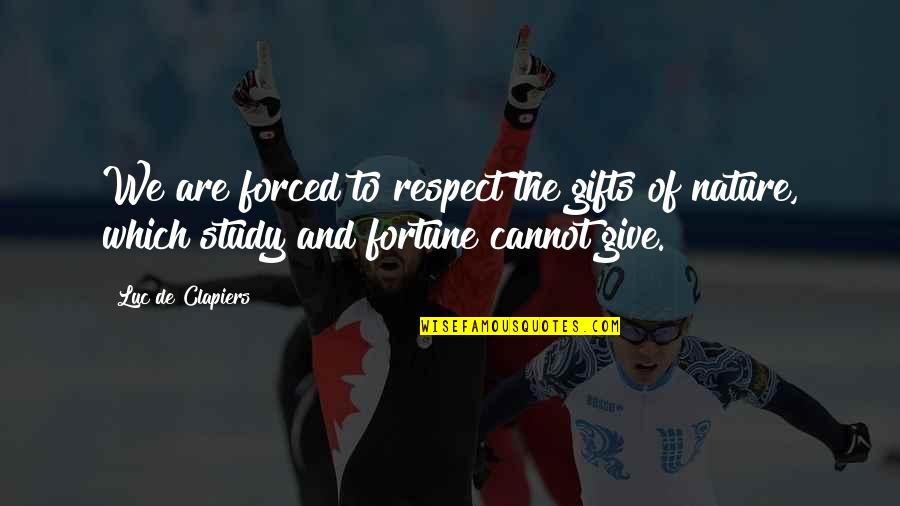 Gogotama Quotes By Luc De Clapiers: We are forced to respect the gifts of Gogotama Quotes By Luc De Clapiers: We are forced to respect the gifts of