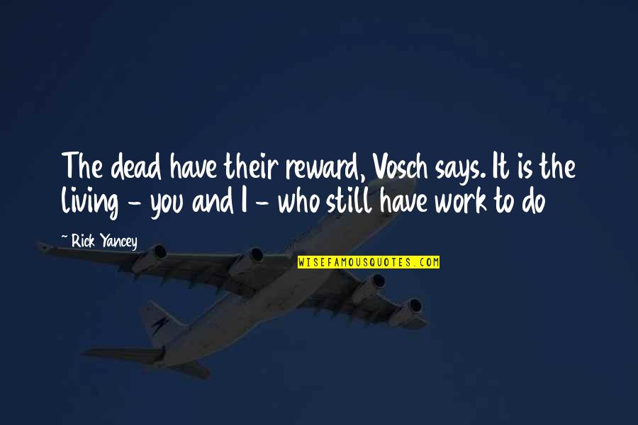 Gogou Satoru Quotes By Rick Yancey: The dead have their reward, Vosch says. It Gogou Satoru Quotes By Rick Yancey: The dead have their reward, Vosch says. It