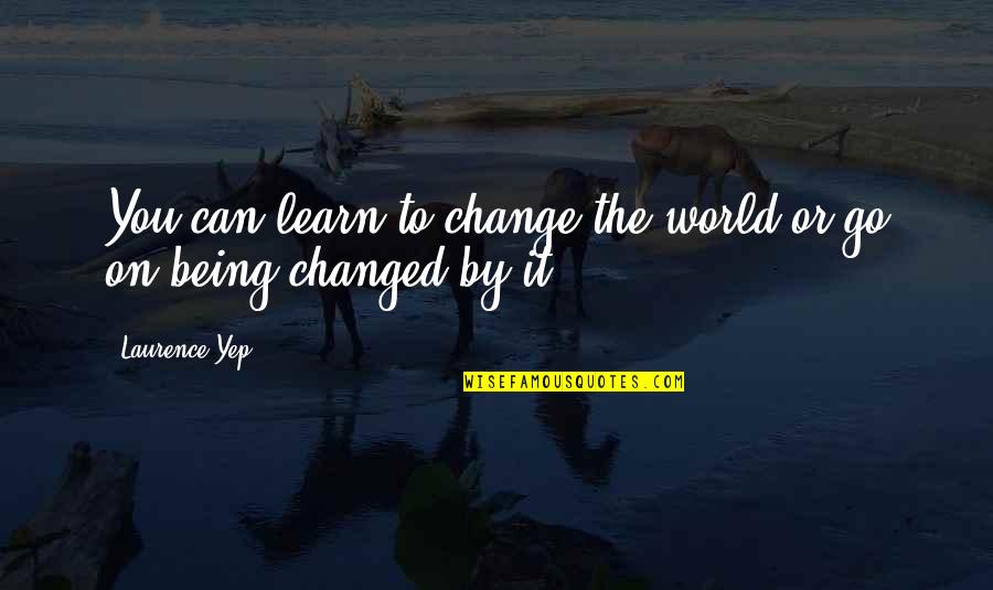Gogovan Quotes By Laurence Yep: You can learn to change the world or