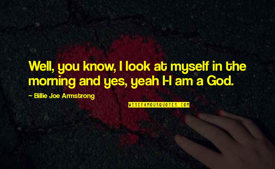 Gogoyeezy Quotes By Billie Joe Armstrong: Well, you know, I look at myself in